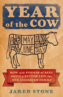 Year of the Cow: How 420 Pounds of Beef Built a Better Life for One American Family - Jared Stone