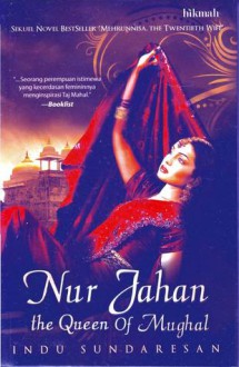 Nur Jahan: The Queen of Mughal (The Feast of Roses) - Indu Sundaresan, Reni Indardini