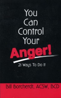 You Can Control Your Anger!: 21 Ways to Do It - Bill Borcherdt