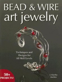 Bead & Wire Art Jewelry: Techniques & Designs for all Skill Levels - J. Marsha Michler