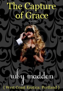 The Capture of Grace (West Coast Erotica Series) - Ruby Madden