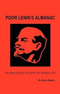 Poor Lenin's Almanac: Perverse Leftist Proverbs for Modern Life - Bruce Walker