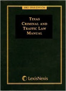 Texas Criminal And Traffic Law Manual 2007 2008 Edition - Editorial Staff of the Publisher