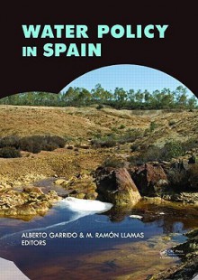 Water Policy in Spain - Alberto Garrido, M. Ramón Llamas