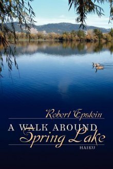 A Walk Around Spring Lake: Haiku - Robert Epstein