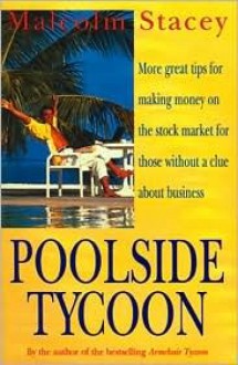 Poolside Tycoon: More Great Tips for Making Money on the Stock Market for Those Without a Clue about Business - Malcolm Stacey