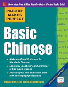 Practice Makes Perfect Basic Chinese - Feng-Hsi Liu, Rongrong Liao, Xiaozhou Wu