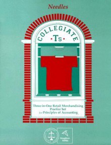 Collegiate Ts: Three-In-One Retail Merchandising Practice Set for Principles of Accounting - Belverd E. Needles Jr.