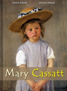 Mary Cassatt: 150+ Impressionist Paintings - Impressionism - Daniel Ankele, Denise Ankele, Mary Cassatt