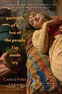 Portraits of a Few of the People I've Made Cry: Stories - Christine Sneed