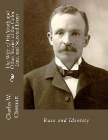 The Wife of His Youth and Other Stories of the Color Line, and Selected Essays - Charles W Chesnutt