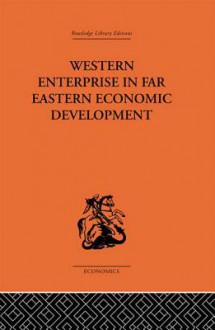 Western Enterprise in Far Eastern Economic Development - G C Allen, Donnithorne