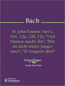 St. John Passion: Part I, Nos. 12a, 12b, 12c, "Und Hannas sandte ihn", "Bist du nicht seiner Junger einer", "Er leugnete aber" - Johann Sebastian Bach