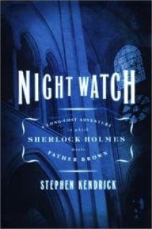 Night Watch - Long-lost Adventure In Which Sherlock Holmes Meets Father Brown - Book Club Edition - Stephen Kendrick