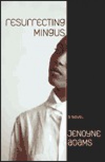 Resurrecting Mingus - Jenoyne Adams