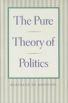 The Pure Theory of Politics - Bertrand De Jouvenel