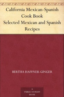 California Mexican-Spanish Cook Book Selected Mexican and Spanish Recipes - Bertha Haffner-Ginger