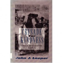 Crusade for Kindness: Henry Bergh and the ASPCA - John J. Loeper