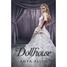 Dollhouse (Dollhouse, #1) - Anya Allyn