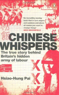 Chinese Whispers: The True Story Behind Britain's Hidden Army of Labour - Hsiao-Hung Pai