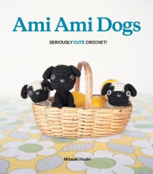 Ami Ami Dogs: Seriously Cute Crochet - Mitsuki Hoshi