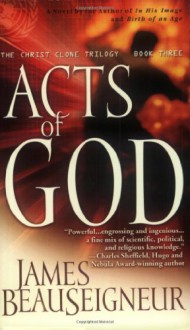 Acts of God: Book Three of the Christ Clone Trilogy - James BeauSeigneur