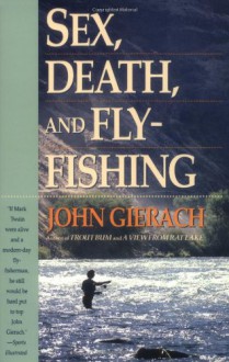 Sex, Death, and Fly-Fishing - John Gierach