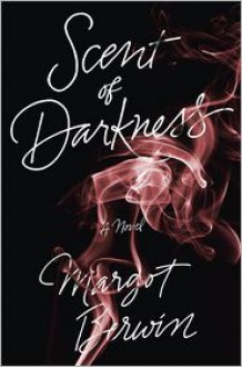 Scent of Darkness: A Novel - Margot Berwin