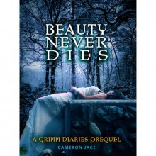 Beauty Never Dies (The Grimm Diaries Prequels, #3) - Cameron Jace