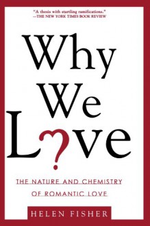 Why We Love: The Nature and Chemistry of Romantic Love - Helen Fisher