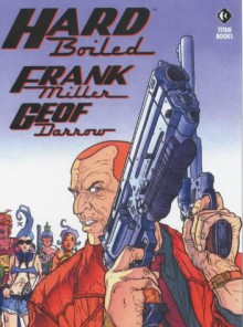 Hard Boiled - Frank Miller, Geof Darrow, Claude Legris