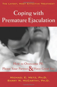 Coping with Premature Ejaculation: How to Overcome PE, Please Your Partner, and Have Great Sex - Barry W. McCarthy