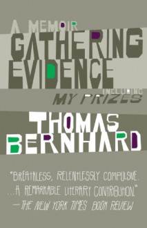 Gathering Evidence & My Prizes: A Memoir - Thomas Bernhard