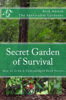 Secret Garden of Survival: How to grow a camouflaged food- forest. - rick austin