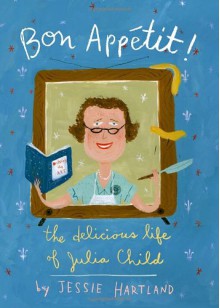 Bon Appetit! The Delicious Life of Julia Child - Jessie Hartland