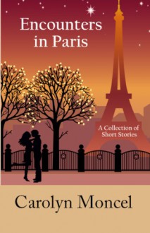 Encounters in Paris - A Collection of Short Stories - Carolyn Moncel