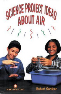 Science Project Ideas about Air - Robert Gardner