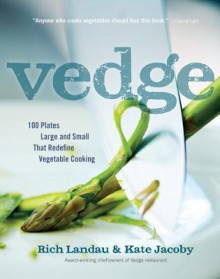 Vedge: 100 Plates Large and Small That Redefine Vegetable Cooking - Rich Landau, Kate Jacoby