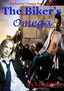 The Biker's Omega (Alpha and Omega Series Book 1) - Lisa Oliver