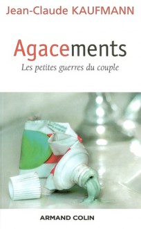 Agacements : Les petites guerres du couple - Jean-Claude Kaufmann