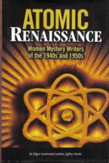 Atomic Renaissance: Women Mystery Writers of the 1940s and 1950s - Jeffrey Marks