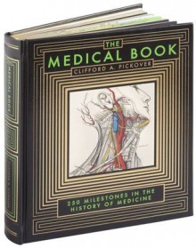 The Medical Book: 250 Milestones in the History of Medicine - Clifford A. Pickover