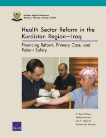 Health Sector Reform in the Kurdistan Region - Iraq: Financing Reform, Primary Care, and Patient Safety - C. Ross Anthony, Melinda Moore, Lee H. Hilborne, Andrew W. Mulcahy