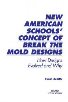 New American Schools' Concept of Break the Mold Designs: How Designs Evolved and Why - Susan J. Bodilly