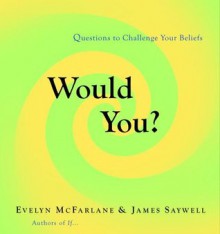 Would You?: Questions to Challenge Your Beliefs - Evelyn McFarlane, James Saywell