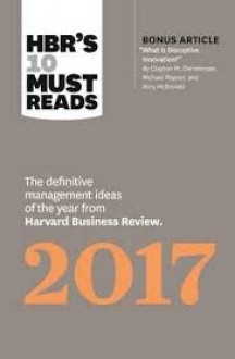 HBR's 10 Must Reads 2017: The Definitive Management Ideas of the Year from Harvard Business Review (with bonus article “What Is Disruptive Innovation?”) (HBR's 10 Must Reads) - Vijay Govindarajan, Thomas H. Davenport, Adam Grant, Harvard Business Review, Clayton M. Christensen