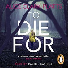 To Die For - Alice Clark-Platts, Penguin Audiobooks, Rachel Bavidge