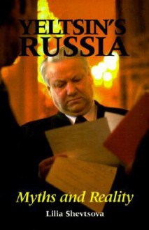 Yeltsin's Russia: Myths and Reality - Lilia Shevtsova