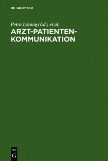 Arzt Patienten Kommunikation: Analysen Zu Interdisziplinaren Problemen Des Medizinischen Diskurses - Petra Laning, Jochen Rehbein