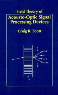 Field Theory of Acousto-Optic Signal Processing Devices - Craig Scott